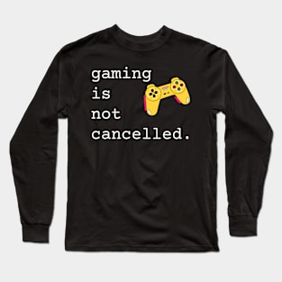 Gaming Is Not Cancelled Long Sleeve T-Shirt